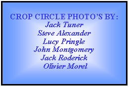 Text Box: CROP CIRCLE PHOTOS BY:Jack TunerSteve AlexanderLucy PringleJohn MontgomeryJack Roderick Olivier Morel